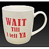 Wait Till I Tell Ya Things Irish Gift Mug